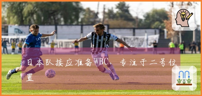 日本队接应准备WBC，专注于二号位置