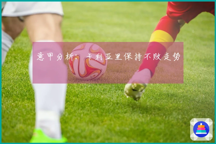 意甲分析：卡利亚里保持不败走势