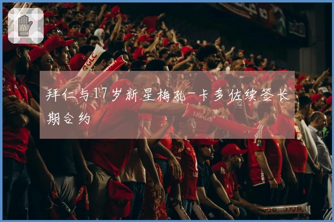 拜仁与17岁新星梅孔-卡多佐续签长期合约