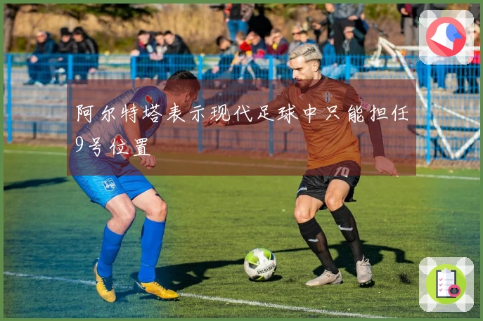 阿尔特塔表示现代足球中只能担任9号位置