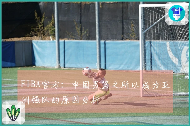 FIBA官方：中国男篮之所以成为亚洲强队的原因分析